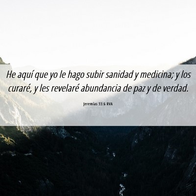 Picture 06 - Jeremías 33:6 RVA - He aquí que yo le hago subir sanidad y medicina; - Bible Verse Picture