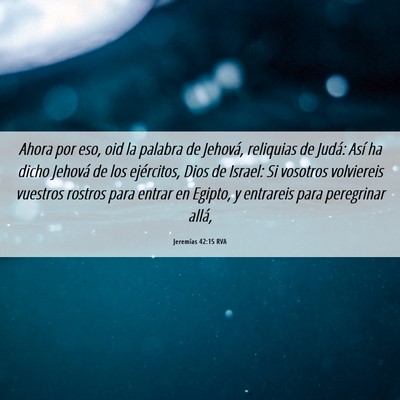 Picture 06 - Jeremías 42:15 RVA - Ahora por eso, oid la palabra de Jehová, - Bible Verse Picture