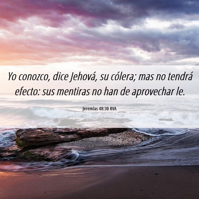 Picture 06 - Jeremías 48:30 RVA - Yo conozco, dice Jehová, su cólera; mas no - Bible Verse Picture