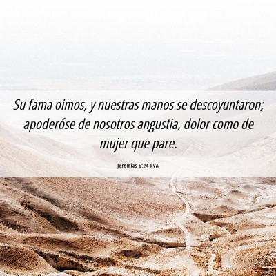 Picture 06 - Jeremías 6:24 RVA - Su fama oimos, y nuestras manos se descoyuntaron; - Bible Verse Picture
