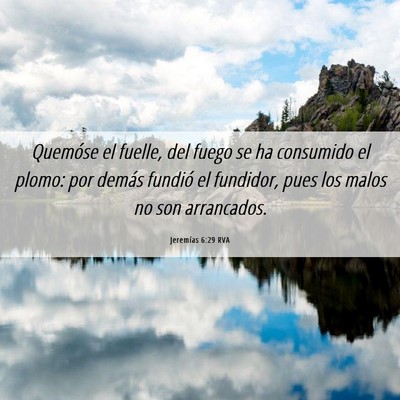 Picture 06 - Jeremías 6:29 RVA - Quemóse el fuelle, del fuego se ha consumido el - Bible Verse Picture