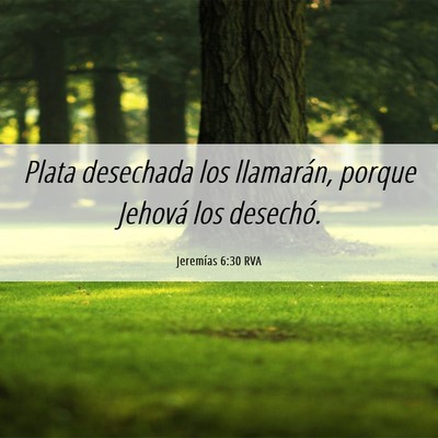 Picture 06 - Jeremías 6:30 RVA - Plata desechada los llamarán, porque Jehová los - Bible Verse Picture