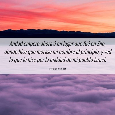 Picture 06 - Jeremías 7:12 RVA - Andad empero ahora á mi lugar que fué en Silo, - Bible Verse Picture