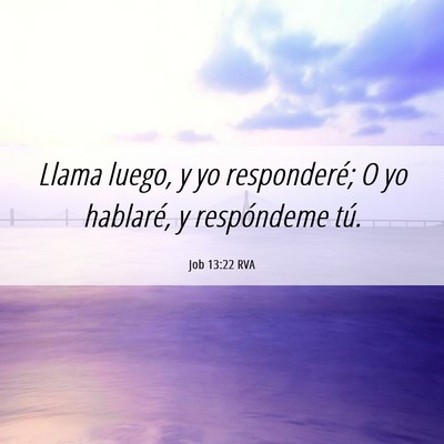 Picture 06 - Job 13:22 RVA - Llama luego, y yo responderé; O yo hablaré, y - Bible Verse Picture