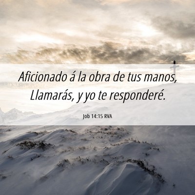 Picture 06 - Job 14:15 RVA - Aficionado á la obra de tus manos, Llamarás, y - Bible Verse Picture
