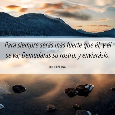 Picture 06 - Job 14:20 RVA - Para siempre serás más fuerte que él, y él se - Bible Verse Picture