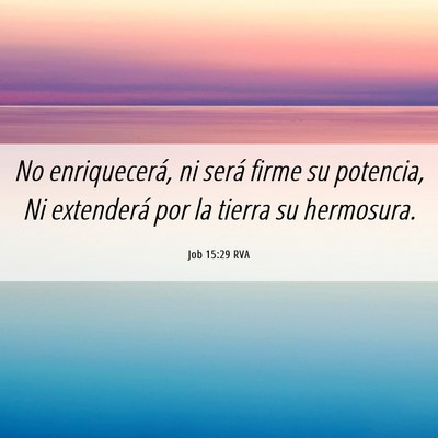 Picture 06 - Job 15:29 RVA - No enriquecerá, ni será firme su potencia, Ni - Bible Verse Picture