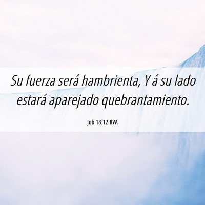 Picture 06 - Job 18:12 RVA - Su fuerza será hambrienta, Y á su lado estará - Bible Verse Picture