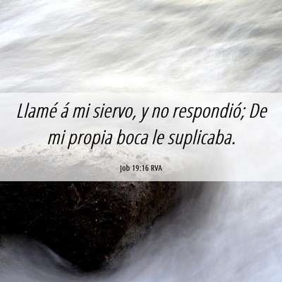 Picture 06 - Job 19:16 RVA - Llamé á mi siervo, y no respondió; De mi - Bible Verse Picture