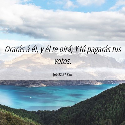 Picture 06 - Job 22:27 RVA - Orarás á él, y él te oirá; Y tú pagarás - Bible Verse Picture