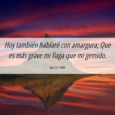 Picture 06 - Job 23:2 RVA - Hoy también hablaré con amargura; Que es más - Bible Verse Picture