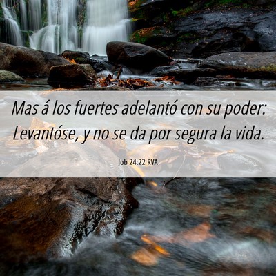 Picture 06 - Job 24:22 RVA - Mas á los fuertes adelantó con su poder: - Bible Verse Picture