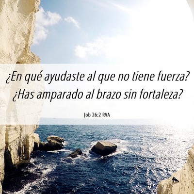 Picture 06 - Job 26:2 RVA - ¿En qué ayudaste al que no tiene fuerza? ¿Has - Bible Verse Picture