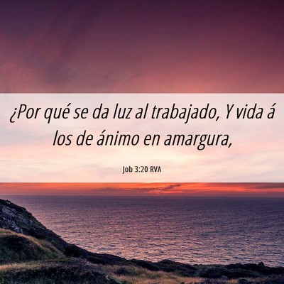 Picture 06 - Job 3:20 RVA - ¿Por qué se da luz al trabajado, Y vida á los - Bible Verse Picture