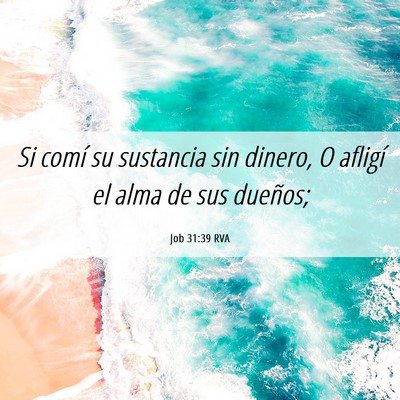 Picture 06 - Job 31:39 RVA - Si comí su sustancia sin dinero, O afligí el - Bible Verse Picture
