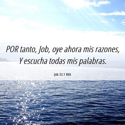 Picture 06 - Job 33:1 RVA - POR tanto, Job, oye ahora mis razones, Y escucha - Bible Verse Picture