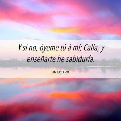 Picture 06 - Job 33:33 RVA - Y si no, óyeme tú á mí; Calla, y enseñarte - Bible Verse Picture