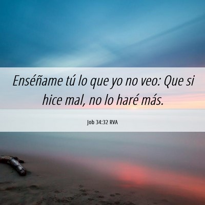 Picture 06 - Job 34:32 RVA - Enséñame tú lo que yo no veo: Que si hice mal, - Bible Verse Picture
