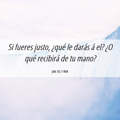 Picture 06 - Job 35:7 RVA - Si fueres justo, ¿qué le darás á el? ¿O qué - Bible Verse Picture