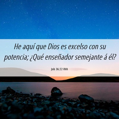Picture 06 - Job 36:22 RVA - He aquí que Dios es excelso con su potencia; - Bible Verse Picture