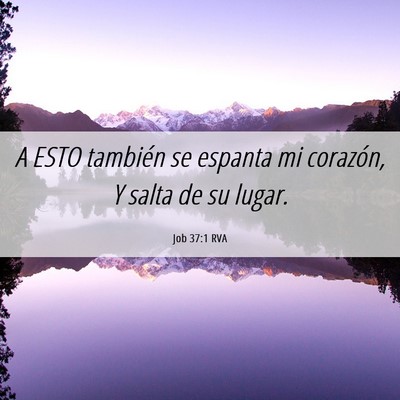Picture 06 - Job 37:1 RVA - A ESTO también se espanta mi corazón, Y salta - Bible Verse Picture