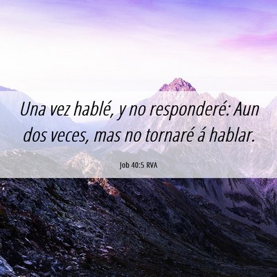 Picture 06 - Job 40:5 RVA - Una vez hablé, y no responderé: Aun dos veces, - Bible Verse Picture