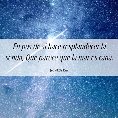 Picture 06 - Job 41:32 RVA - En pos de sí hace resplandecer la senda, Que - Bible Verse Picture
