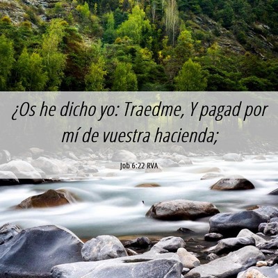 Picture 06 - Job 6:22 RVA - ¿Os he dicho yo: Traedme, Y pagad por mí de - Bible Verse Picture