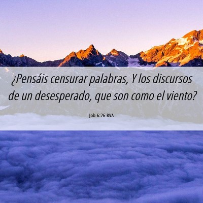 Picture 06 - Job 6:26 RVA - ¿Pensáis censurar palabras, Y los discursos de - Bible Verse Picture