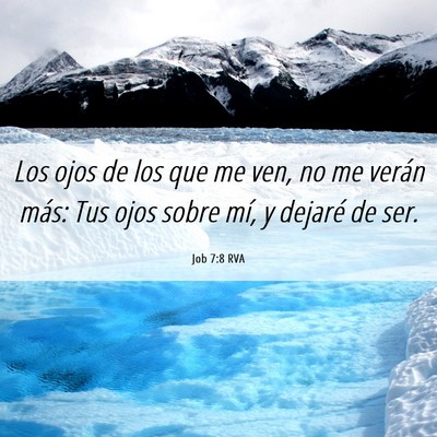 Picture 06 - Job 7:8 RVA - Los ojos de los que me ven, no me verán más: - Bible Verse Picture