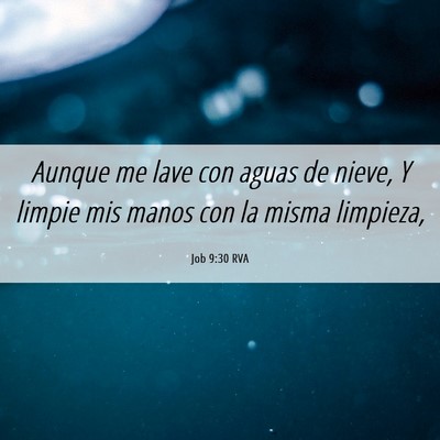 Picture 06 - Job 9:30 RVA - Aunque me lave con aguas de nieve, Y limpie mis - Bible Verse Picture