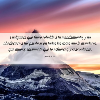 Picture 06 - Josué 1:18 RVA - Cualquiera que fuere rebelde á tu mandamiento, y - Bible Verse Picture