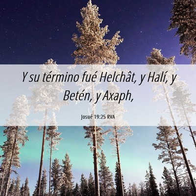 Picture 06 - Josué 19:25 RVA - Y su término fué Helchât, y Halí, y Betén, y - Bible Verse Picture