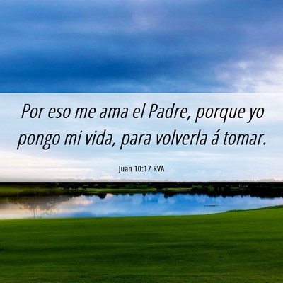 Picture 06 - Juan 10:17 RVA - Por eso me ama el Padre, porque yo pongo mi vida, - Bible Verse Picture
