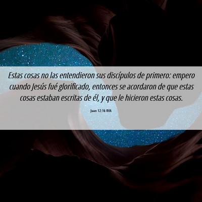 Picture 06 - Juan 12:16 RVA - Estas cosas no las entendieron sus discípulos de - Bible Verse Picture