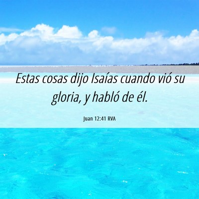 Picture 06 - Juan 12:41 RVA - Estas cosas dijo Isaías cuando vió su gloria, y - Bible Verse Picture