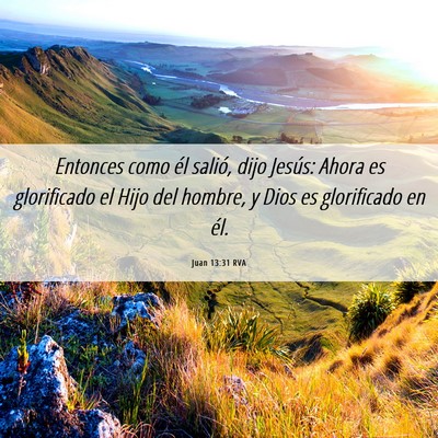 Picture 06 - Juan 13:31 RVA - Entonces como él salió, dijo Jesús: Ahora es - Bible Verse Picture