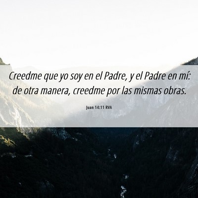 Picture 06 - Juan 14:11 RVA - Creedme que yo soy en el Padre, y el Padre en - Bible Verse Picture