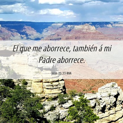 Picture 06 - Juan 15:23 RVA - El que me aborrece, también á mi Padre - Bible Verse Picture