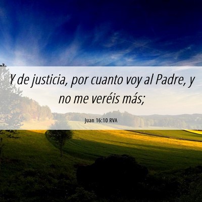 Picture 06 - Juan 16:10 RVA - Y de justicia, por cuanto voy al Padre, y no me - Bible Verse Picture