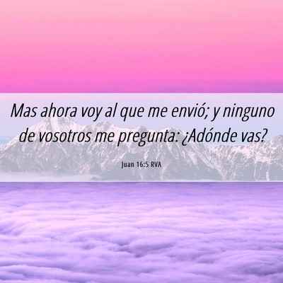 Picture 06 - Juan 16:5 RVA - Mas ahora voy al que me envió; y ninguno de - Bible Verse Picture