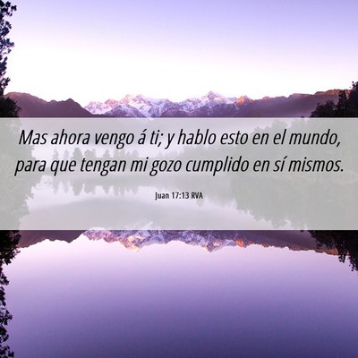 Picture 06 - Juan 17:13 RVA - Mas ahora vengo á ti; y hablo esto en el mundo, - Bible Verse Picture
