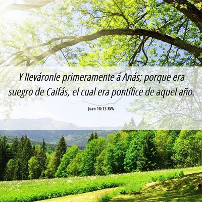 Picture 06 - Juan 18:13 RVA - Y lleváronle primeramente á Anás; porque era - Bible Verse Picture