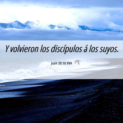 Picture 06 - Juan 20:10 RVA - Y volvieron los discípulos á los - Bible Verse Picture