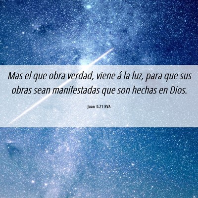 Picture 06 - Juan 3:21 RVA - Mas el que obra verdad, viene á la luz, para que - Bible Verse Picture