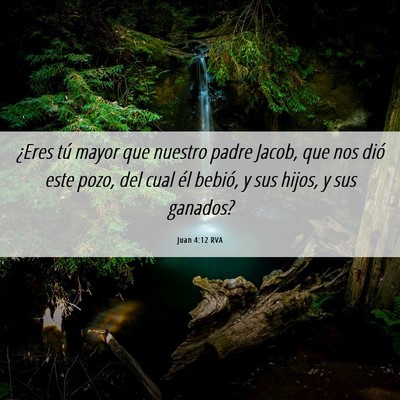 Picture 06 - Juan 4:12 RVA - ¿Eres tú mayor que nuestro padre Jacob, que nos - Bible Verse Picture