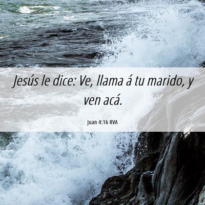 Picture 06 - Juan 4:16 RVA - Jesús le dice: Ve, llama á tu marido, y ven - Bible Verse Picture