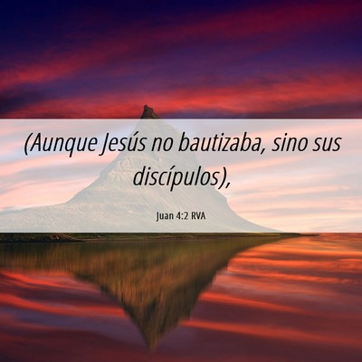Picture 06 - Juan 4:2 RVA - (Aunque Jesús no bautizaba, sino sus - Bible Verse Picture