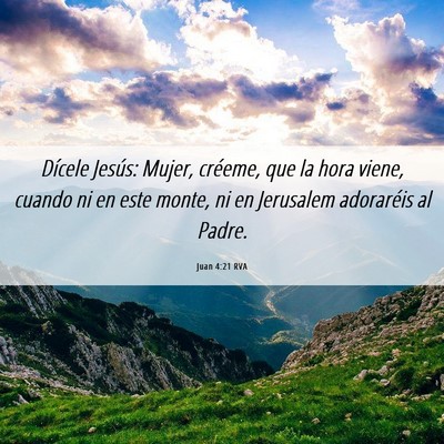 Picture 06 - Juan 4:21 RVA - Dícele Jesús: Mujer, créeme, que la hora - Bible Verse Picture