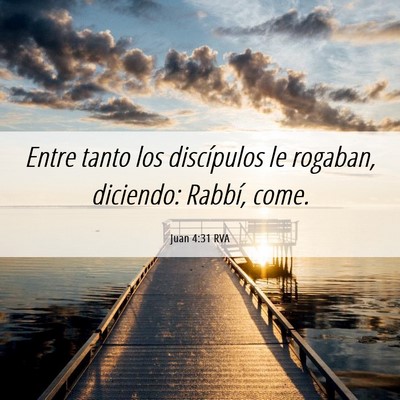 Picture 06 - Juan 4:31 RVA - Entre tanto los discípulos le rogaban, diciendo: - Bible Verse Picture